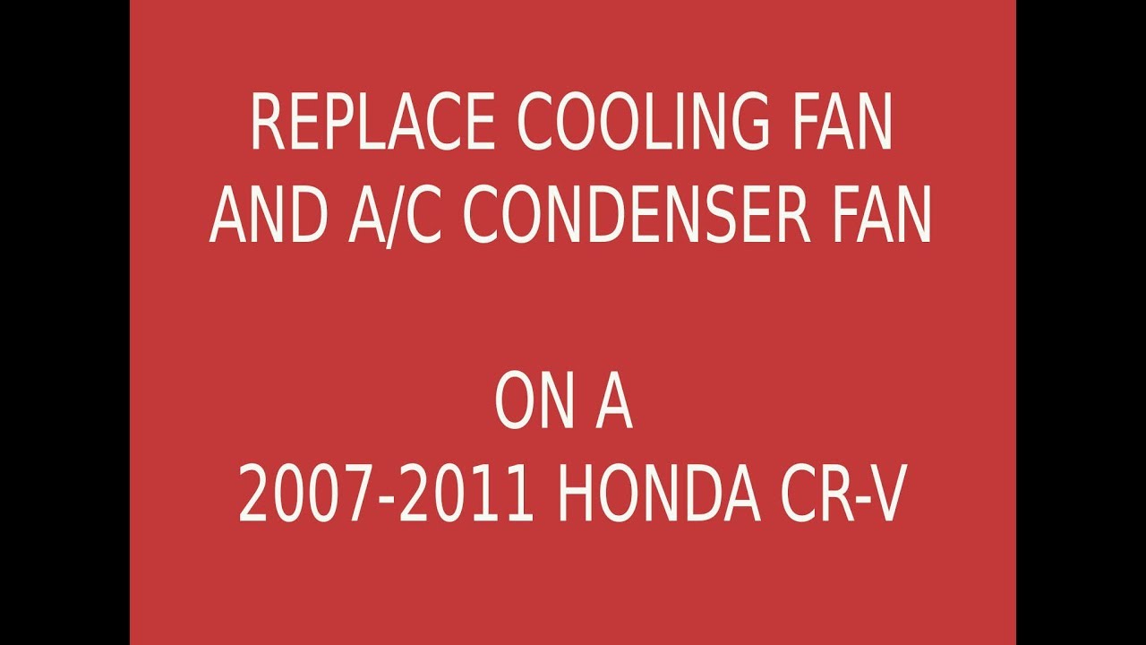 Honda CRV CR-V 2007-2011 Replace cooling and condenser fans.
