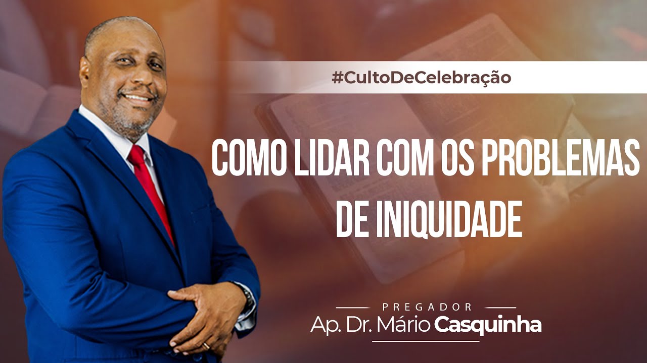 COMO LIDAR COM OS PROBLEMAS DE INIQUIDADE - Ap. Dr. Mário Casquinha
