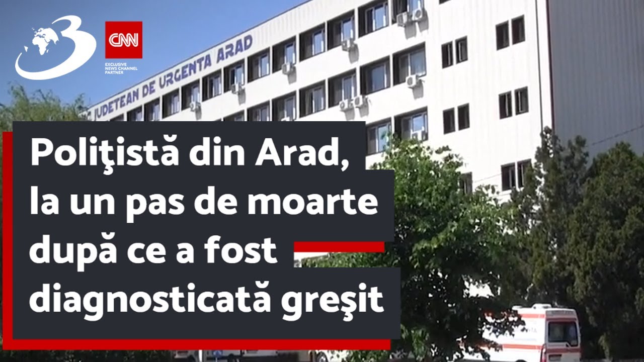 Poliţistă din Arad, la un pas de moarte după ce a fost diagnosticată greşit şi lăsată să plece acasă