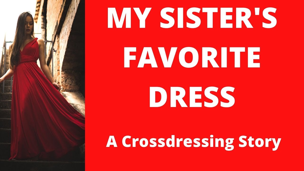 MY SISTER'S FAVORITE DRESS | CROSSDRESSING STORIES