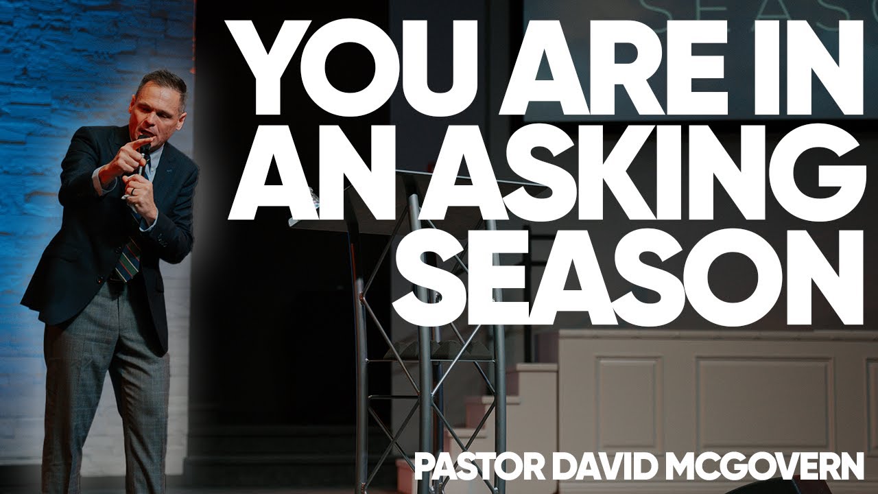 You Are In An Asking Season - Pastor David McGovern