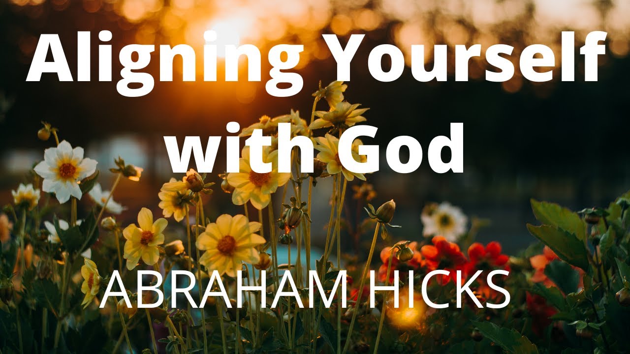 Aligning Yourself With God-ABRAHAM HICKS(LOA)