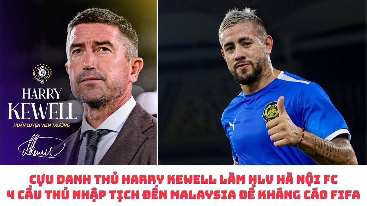 Harrry Kewell làm HLV trưởng Hà Nội FC - 4 cầu thủ nhập tịch tới Malaysia để khiếu nại FIFA