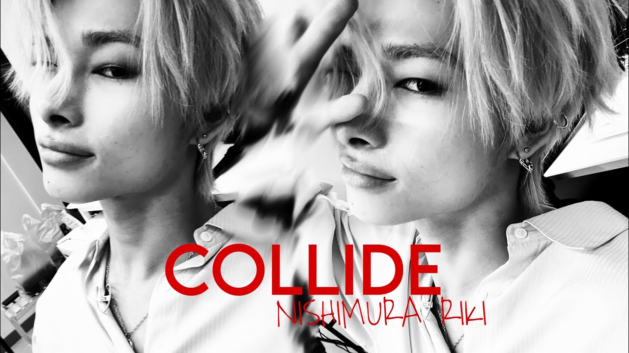 COLLIDE - NISHIMURA RIKI [FMV]