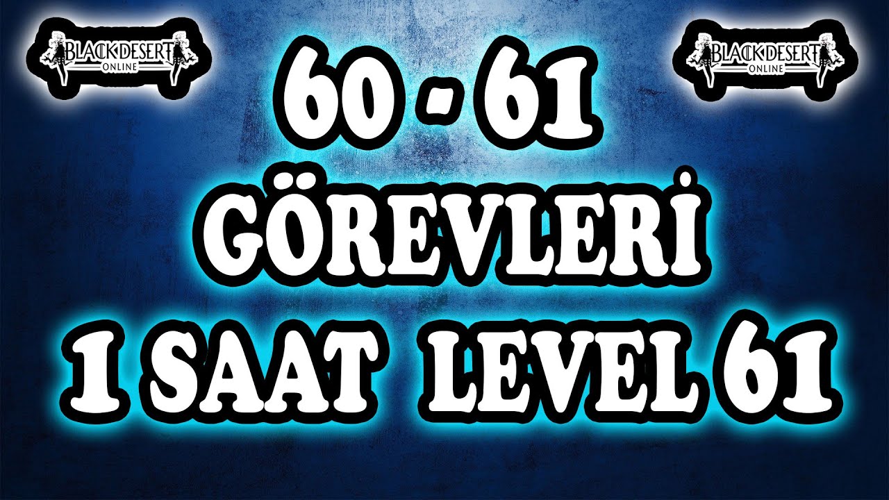 Black Desert - LEVEL 61 - Görevler İle 61 Level Nasıl Olunur. 60-61 - 61 Level Görev Yerleri.