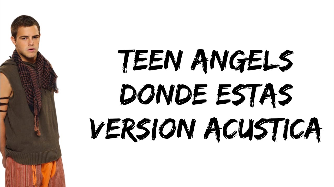 Teen Angels - Donde estas (versión acustica) (feat. Peter Lanzani) (letra)