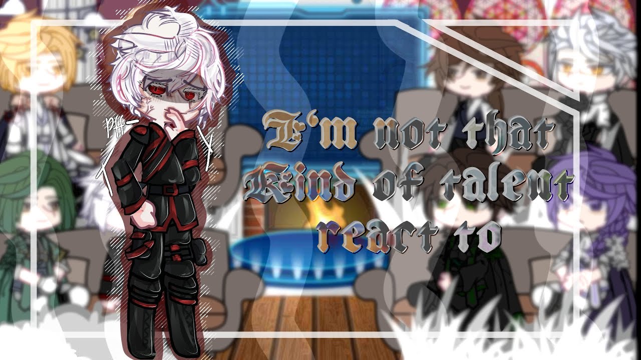 ∆~ I'm not that kind of talent react to ∆~ part 1/2? ∆~ My au ∆~ OOC ∆~ INTKOT ∆~
