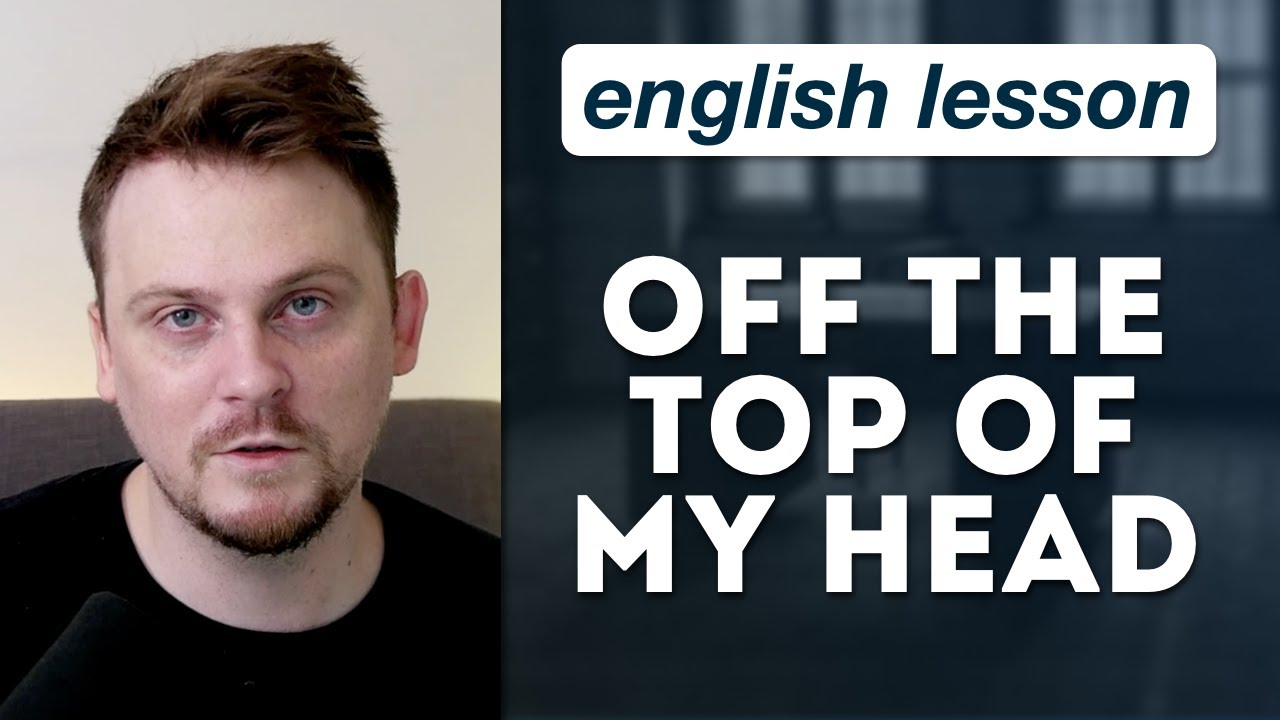 Off the Top of My Head Idiom Meaning