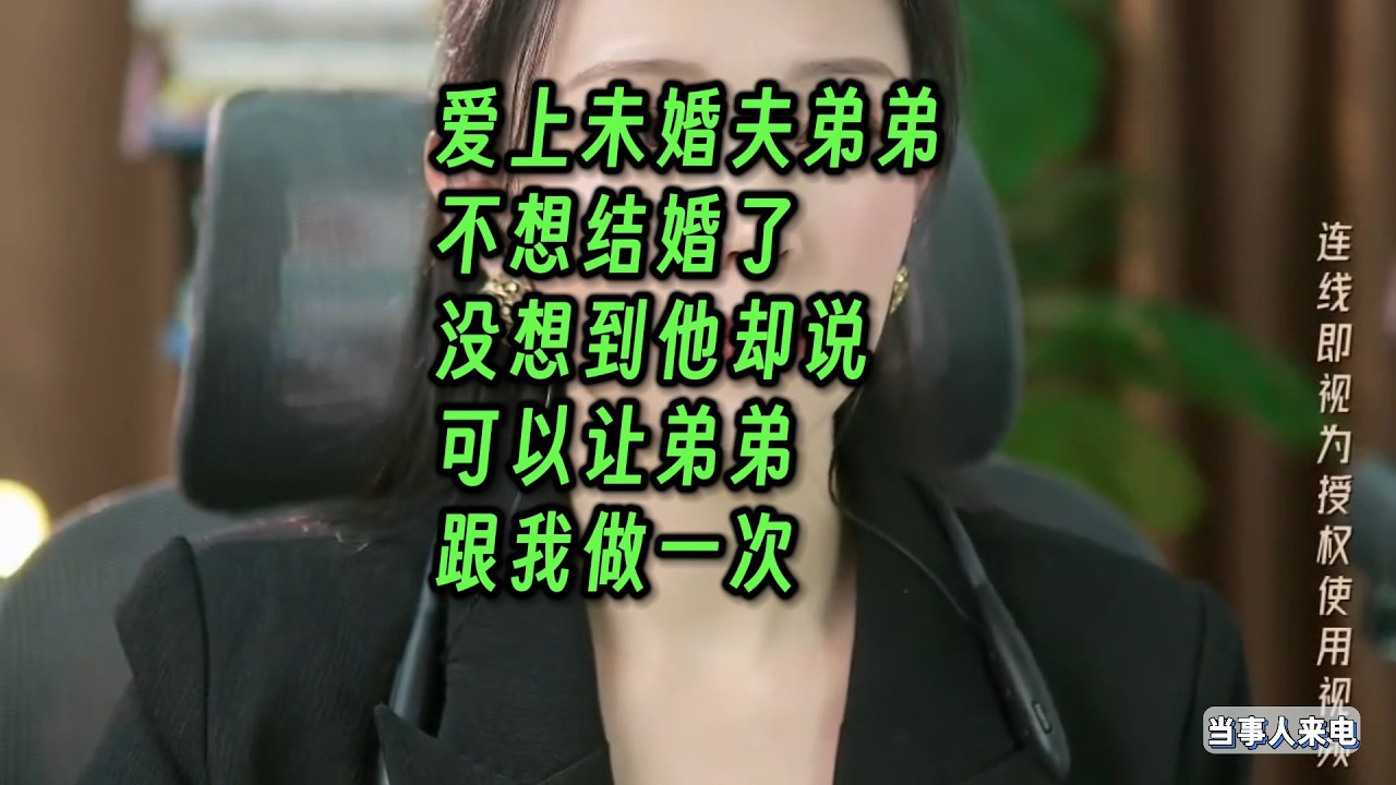 爱上未婚夫弟弟，不想结婚了。没想到他却说，可以让弟弟跟我做一次