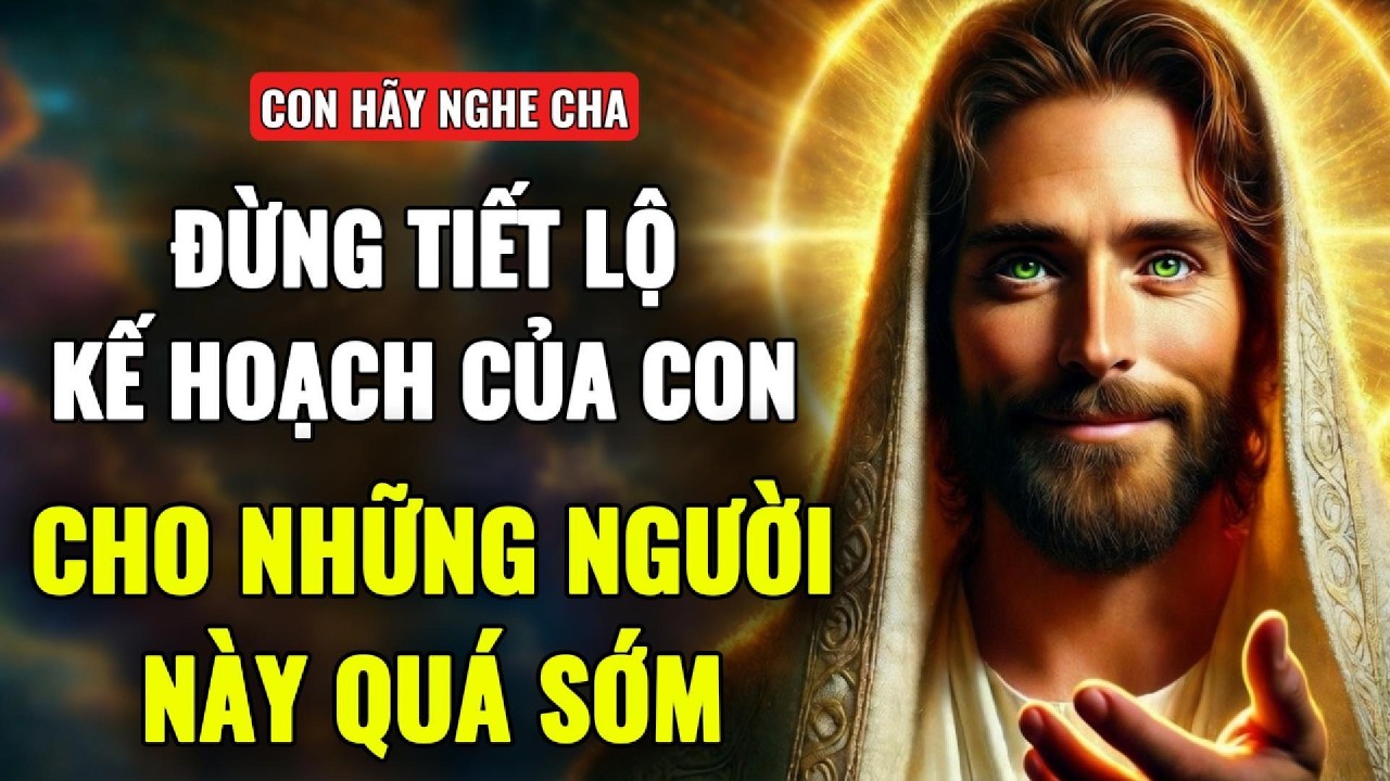 🔴CON ĐỪNG TIẾT LỘ KÉ HOẠCH CỦA MÌNH CHO NHỮNG NGƯỜI NÀY QUÁ SỚM | THÔNG ĐIỆP TỪ CHÚA