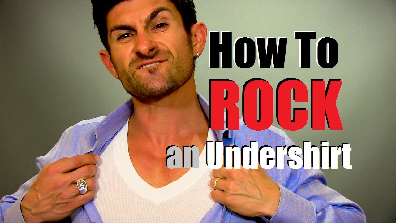 How to ROCK an Undershirt | Undershirt Wearing Tips