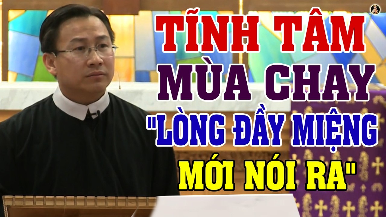 LÒNG ĐẦY MIỆNG MỚI NÓI RA | BÀI GIẢNG TĨNH TÂM MÙA CHAY CỰC HAY CỦA LM PHÊRÔ NGUYỄN BÁ QUỐC LINH