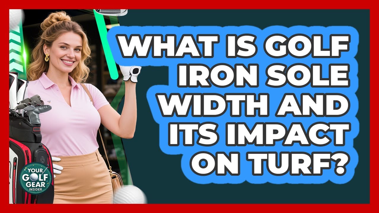 What Is Golf Iron Sole Width And Its Impact On Turf? - Your Golf Gear Insider