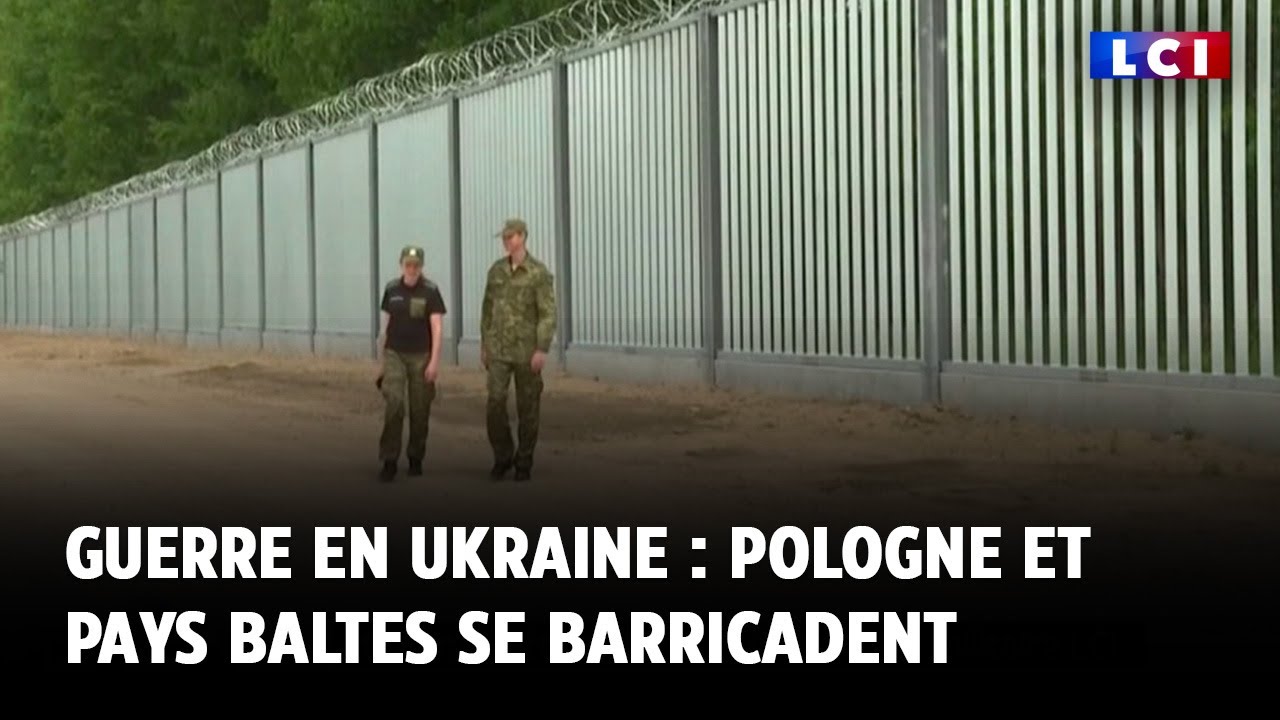 Guerre en Ukraine : Pologne et pays baltes se barricadent