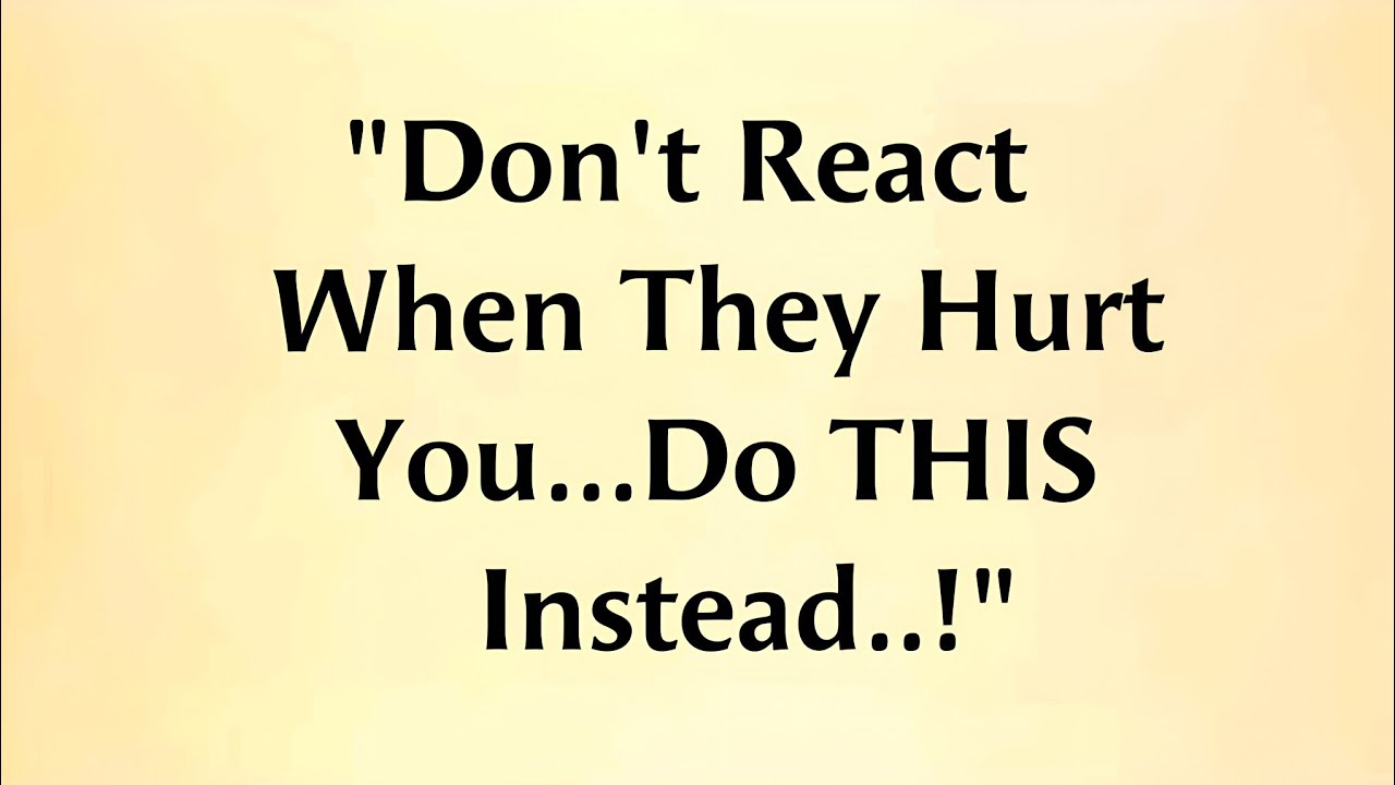 When Someone Hurts You...Do THIS Instead of Reacting || Powerful Quotes 