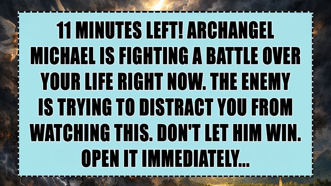 11 MINUTES LEFT! ARCHANGEL MICHAEL IS FIGHTING A BATTLE OVER YOUR LIFE RIGHT NOW. THE ENEMY IS...