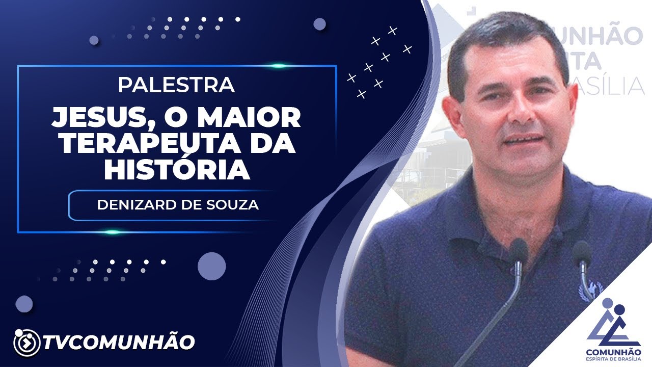 JESUS, O MAIOR TERAPEUTA DA HIST&Oacute;RIA - Denizard de Souza (PALESTRA ESP&Iacute;RITA)