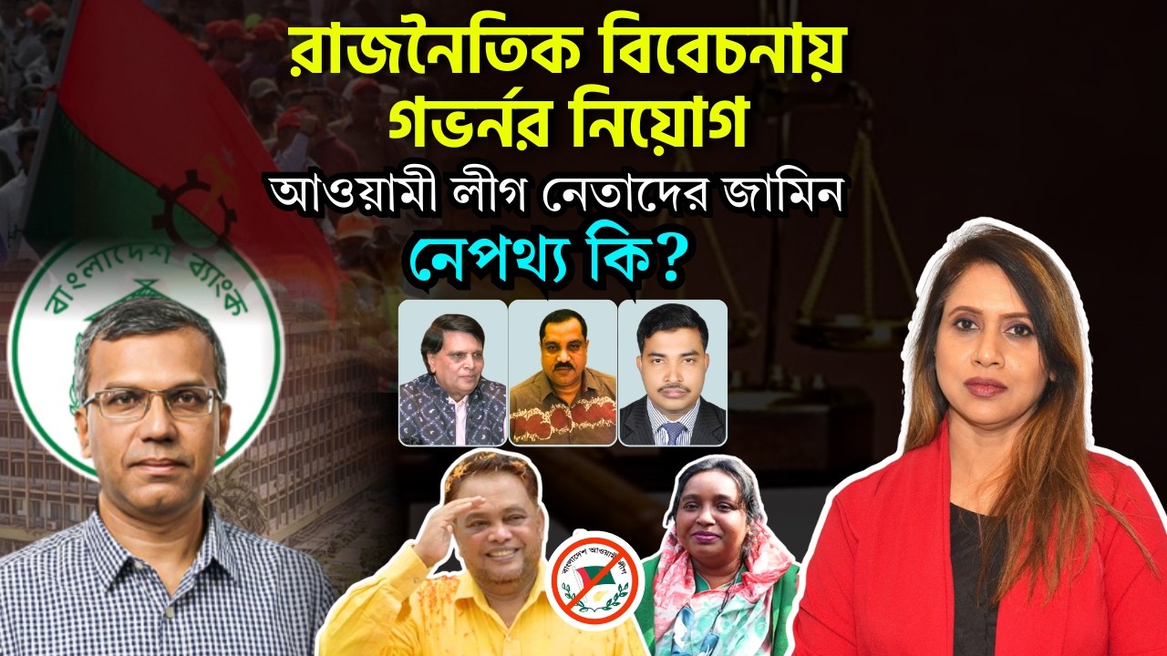 রাজনৈতিক বিবেচনায়’ গভর্নর নিয়োগ, আওয়ামীলীগের নেতাদের জামিন, নেপথ্য কি? 📱