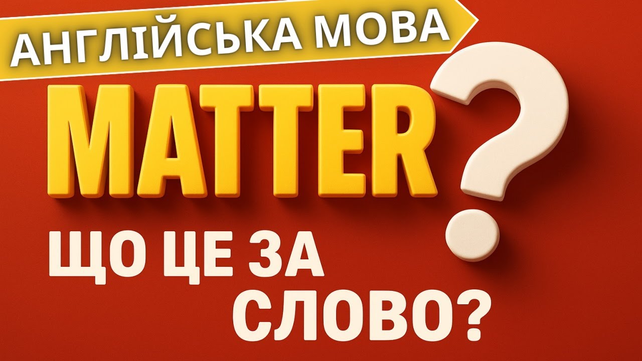 MATTER повний розбір у всіх значеннях: no matter, it doesn’t matter, what matters — простими словами