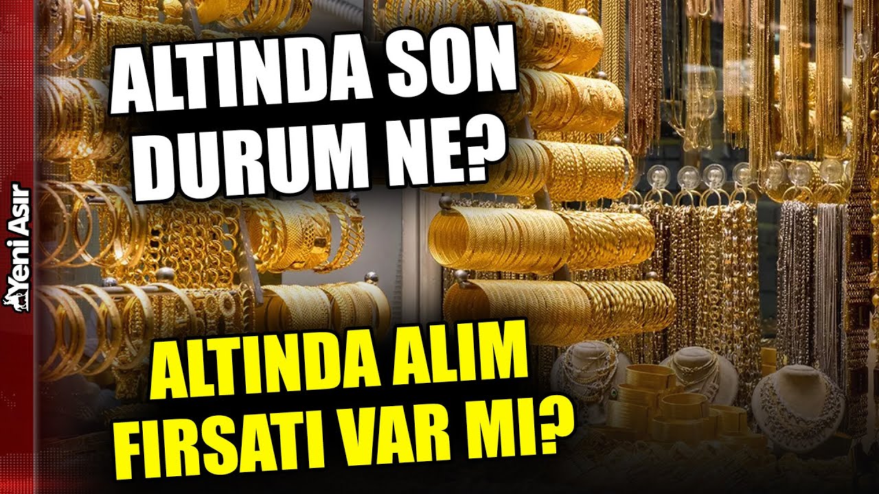 Altında Sert Dalgalanma Mı Yaşanacak? I Yeni Asır