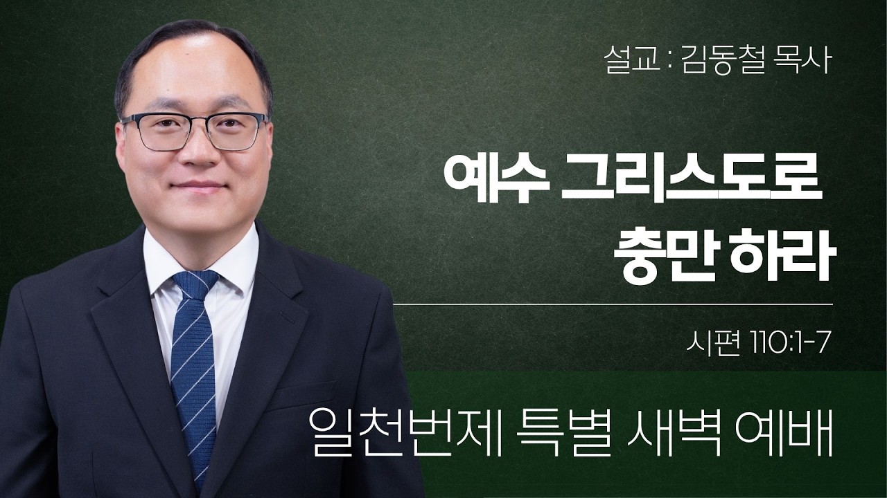 [은혜한인교회 일천번제 특별새벽기도] 예수 그리스도로 충만 하라 &bull; 시편 110:1-7 &bull; 김동철 목사 040726