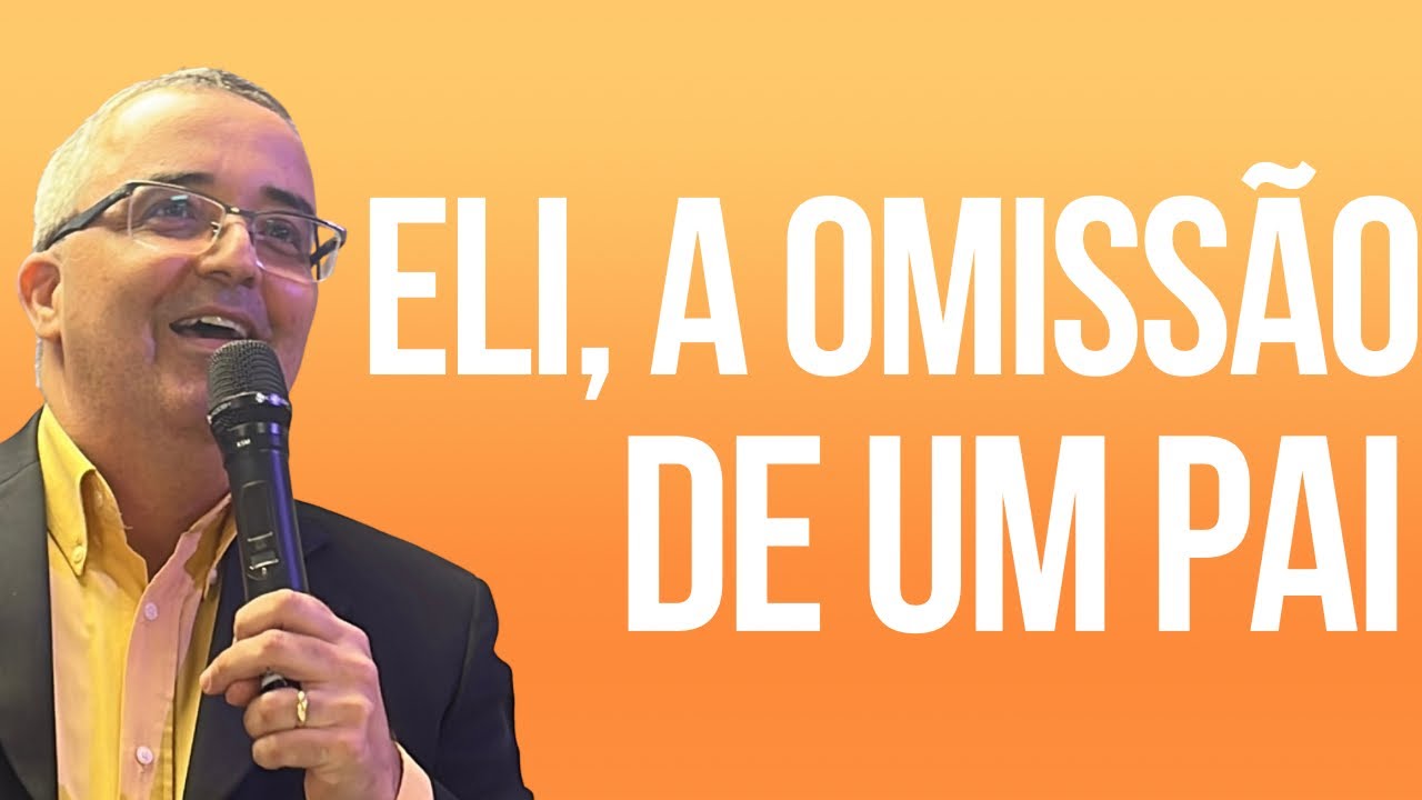 ELI, A OMISSÃO DE UM PAI - Pr. João Pedro Soares 