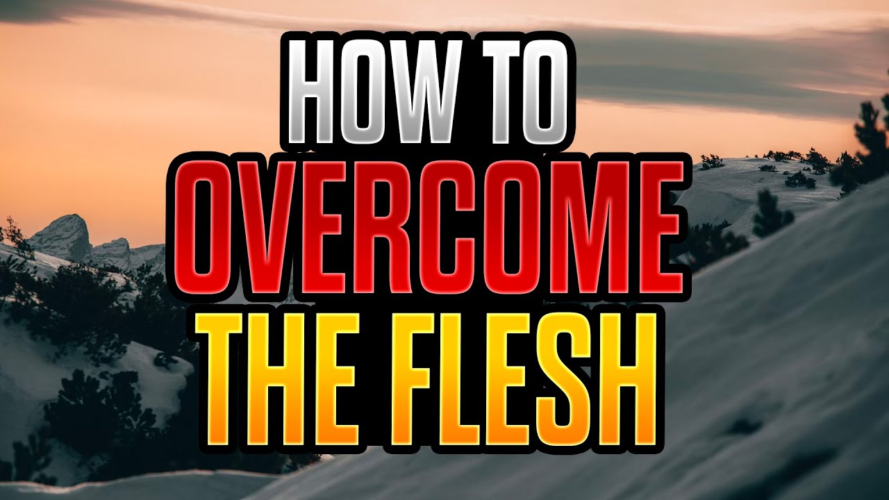 5 Ways to Overcome the Flesh