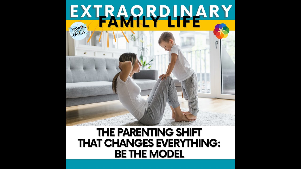 The Parenting Shift That Changes Everything: Be the Model