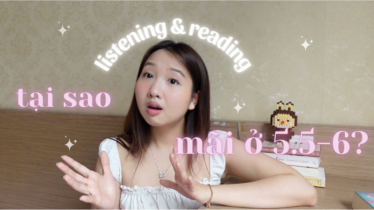Hướng dẫn CHI TIẾT cách vượt band 5.5-6 IELTS Listening & Reading