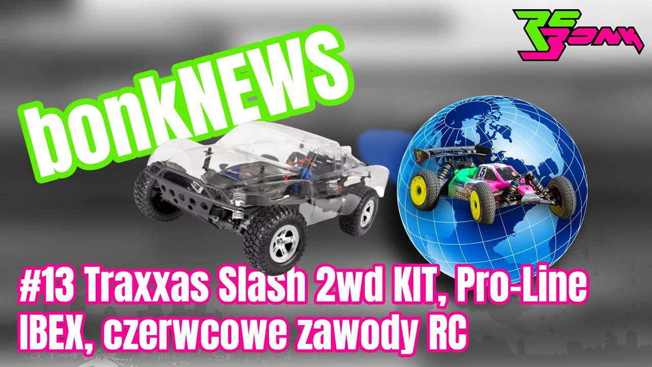 bonkNEWS #13 Traxxas Slash 2wd KIT, Pro-line IBEX, Czerwcowe zawody RC | RC Bonk