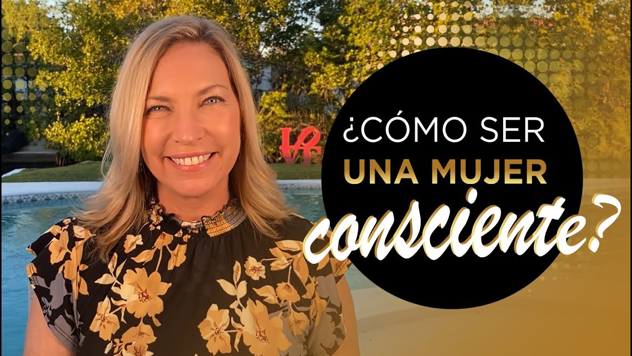 &iquest;C&oacute;mo ser una mujer consciente?