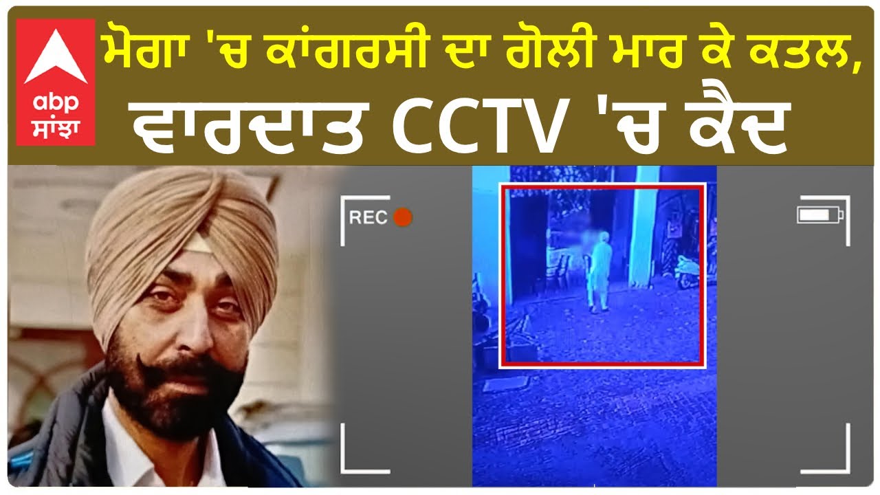 Moga Firing | ਮੋਗਾ 'ਚ ਕਾਂਗਰਸੀ ਦਾ ਗੋਲੀ ਮਾਰ ਕੇ ਕਤਲ, ਵਾਰਦਾਤ CCTV 'ਚ ਕੈਦ