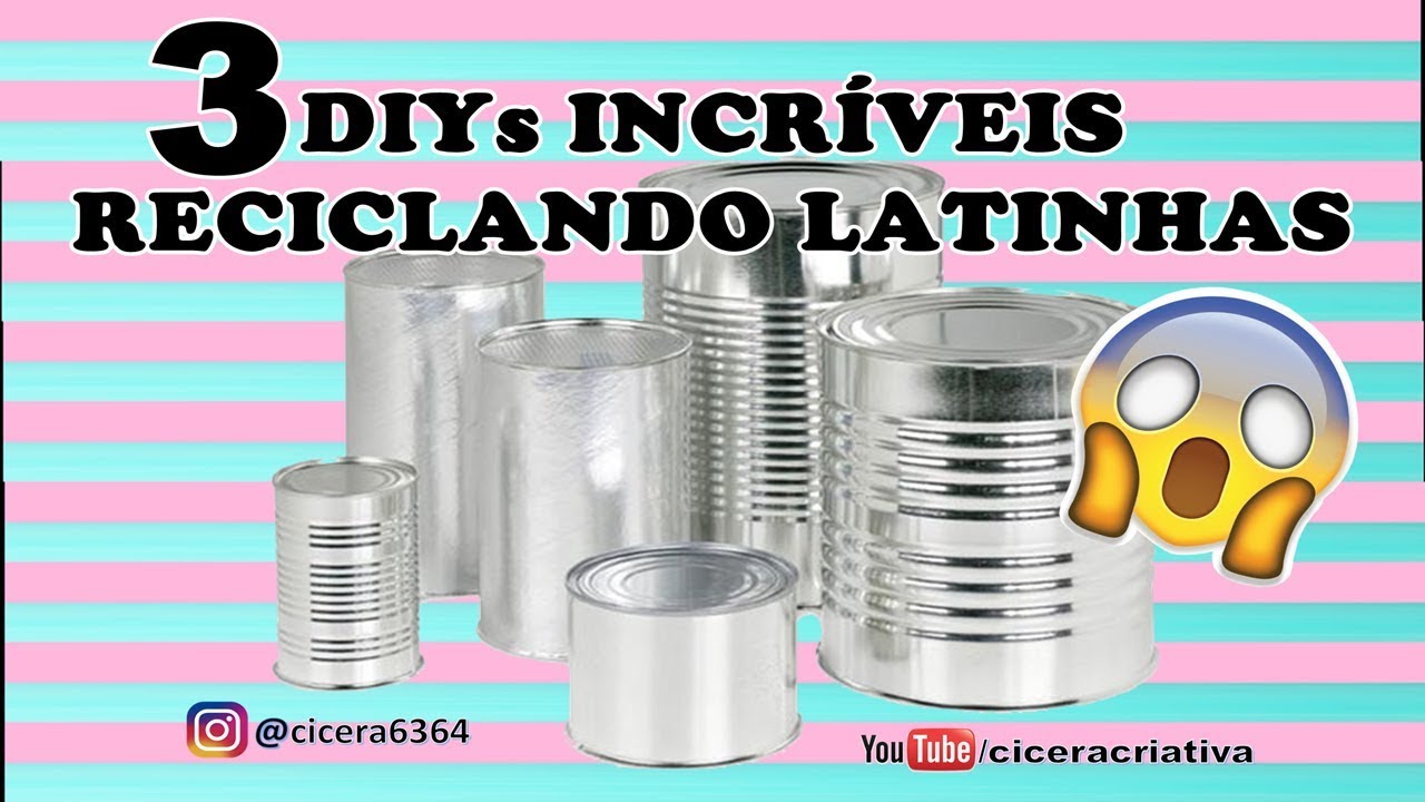 DIY | IDEIAS INCR&Iacute;VEIS RECICLANDO LATAS | RECICLAGEM CRIATIVA | CICERA CRIATIVA