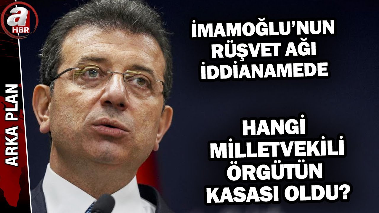 İmamoğlu'nun rüşvet ağı iddianamede! Hangi milletvekili örgütün kasası oldu? | A Haber