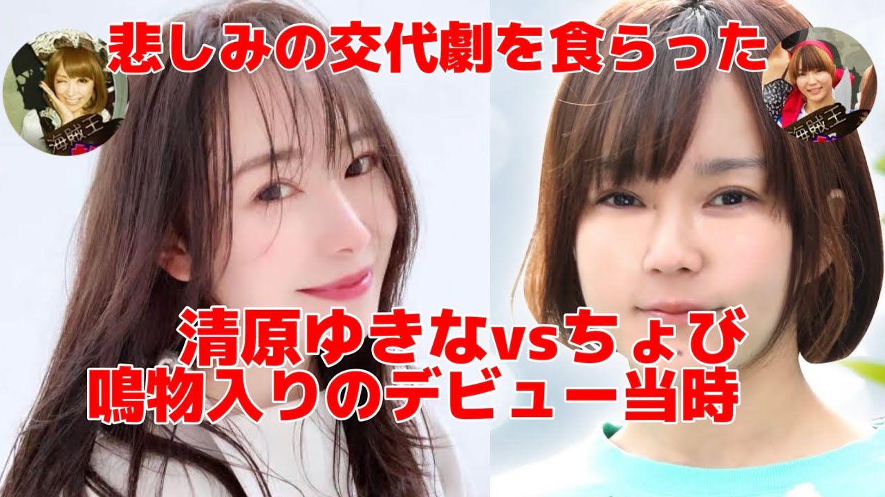 悲しみの交代劇　清原ゆきなvsちょび　鳴物入りのデビュー当時