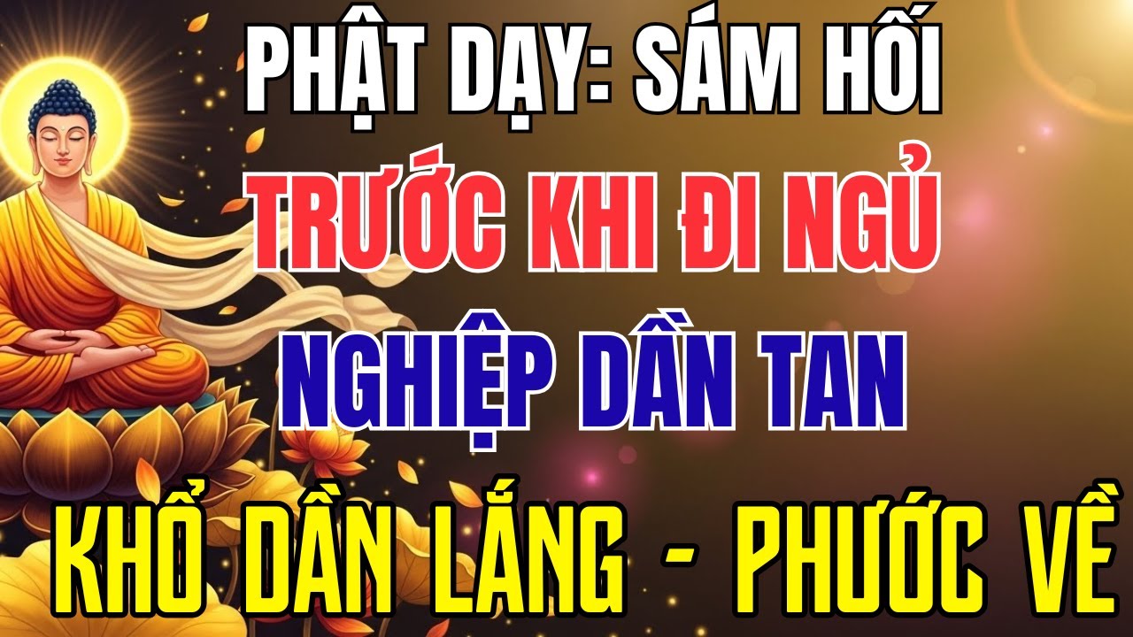 Phật Dạy: Sám Hối Trước Khi Ngủ – Nghiệp Dần Tan, Khổ Lắng Dần, Phước Tìm Đến | Lời Phật Dạy Hay