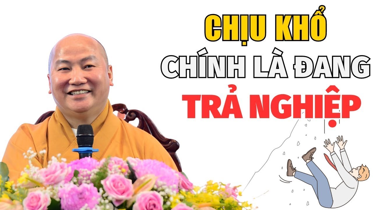 CHỊU KHỔ là đang trả cho hết Nghiệp - Nhìn Nhận Và Xử Lý Nghiệp Lành và Nghiệp Ác | Thích Phước Tiến