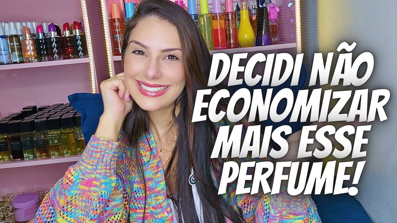 Esse perfume EU NÃO ECONOMIZO MAIS! Vou SECAR O FRASCO TODOOOO!!!!!