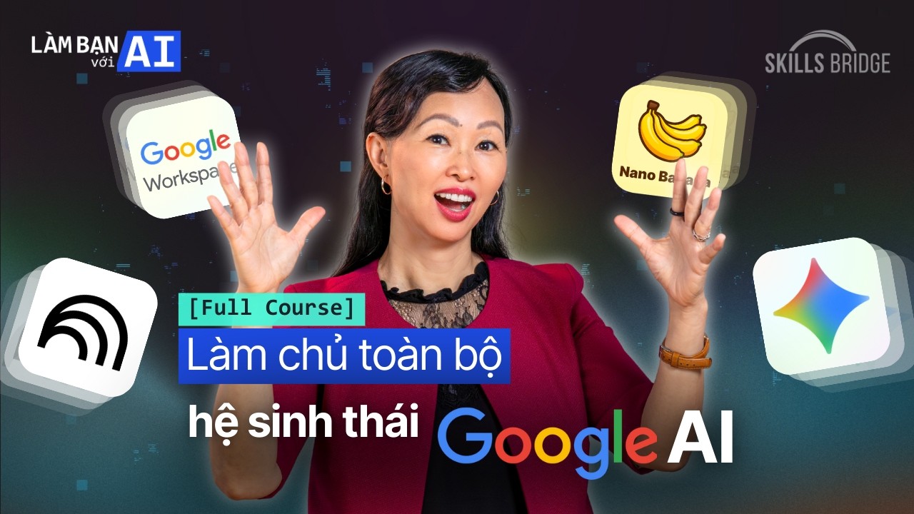 Làm Chủ Hệ Sinh Thái Google AI: Google Workspace, Gemini, NotebookLM & Nano Banana (Full Course)