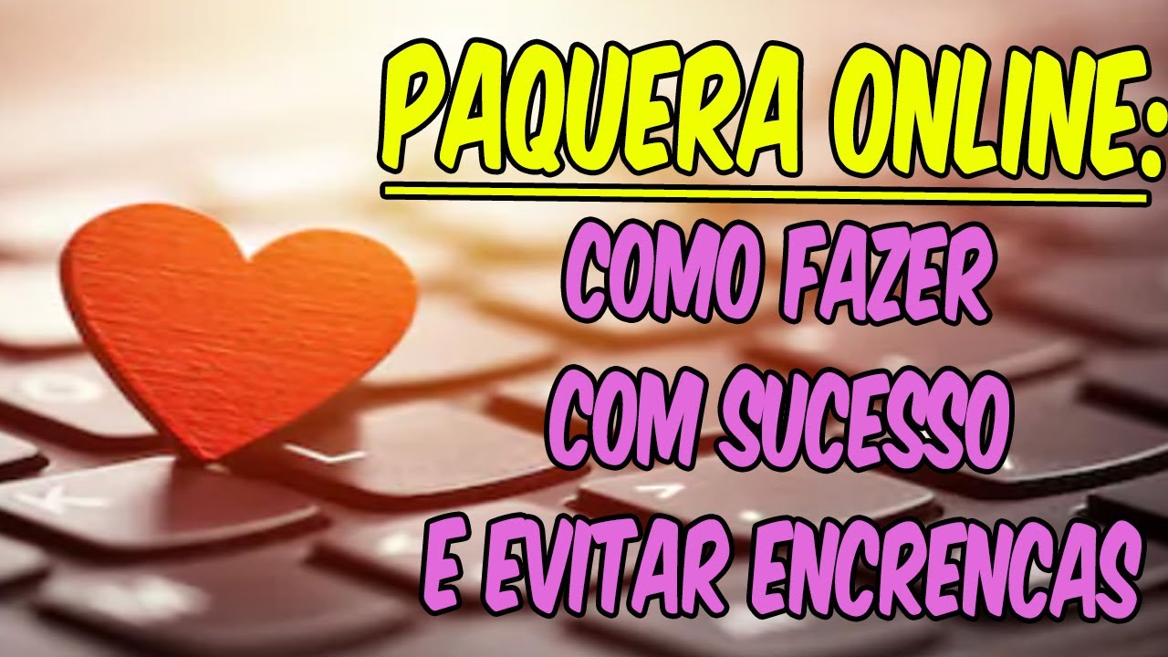 Paquera Online  Como Achar Namoro Pela Internet Evitando Encrencas