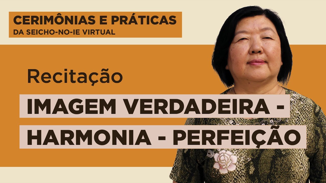 Recitação Imagem Verdadeira, Harmonia, Perfeição - Cerimônias e Práticas da Seicho-No-Ie