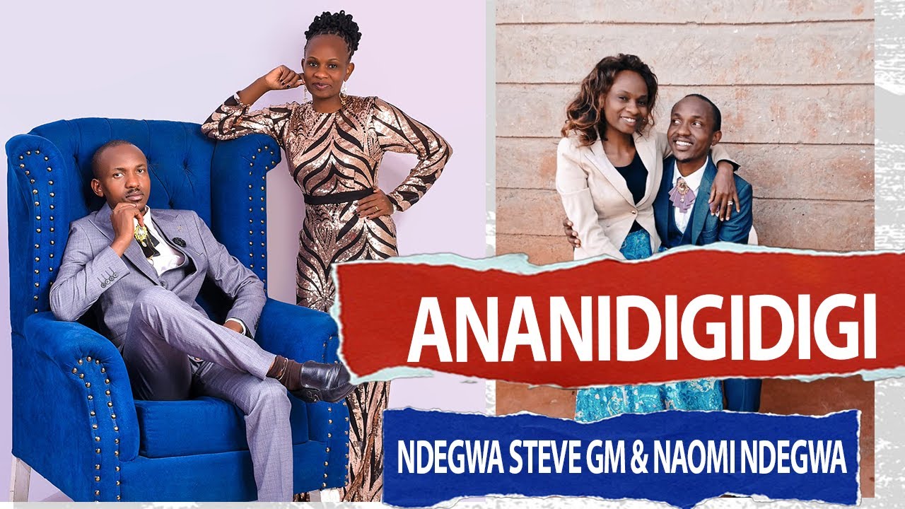 ANANIDIGIDIGI MPENZI WANGU NDEGWA WA NAOMI