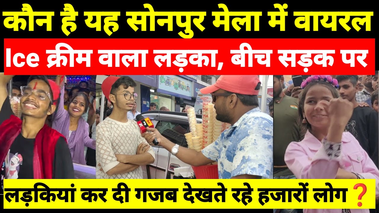 कौन है यह सोनपुर मेला में वायरल Ice क्रीम वाला लड़का, बीच सड़क पर लड़कियां कर दी गजब का, देखते रहे❓