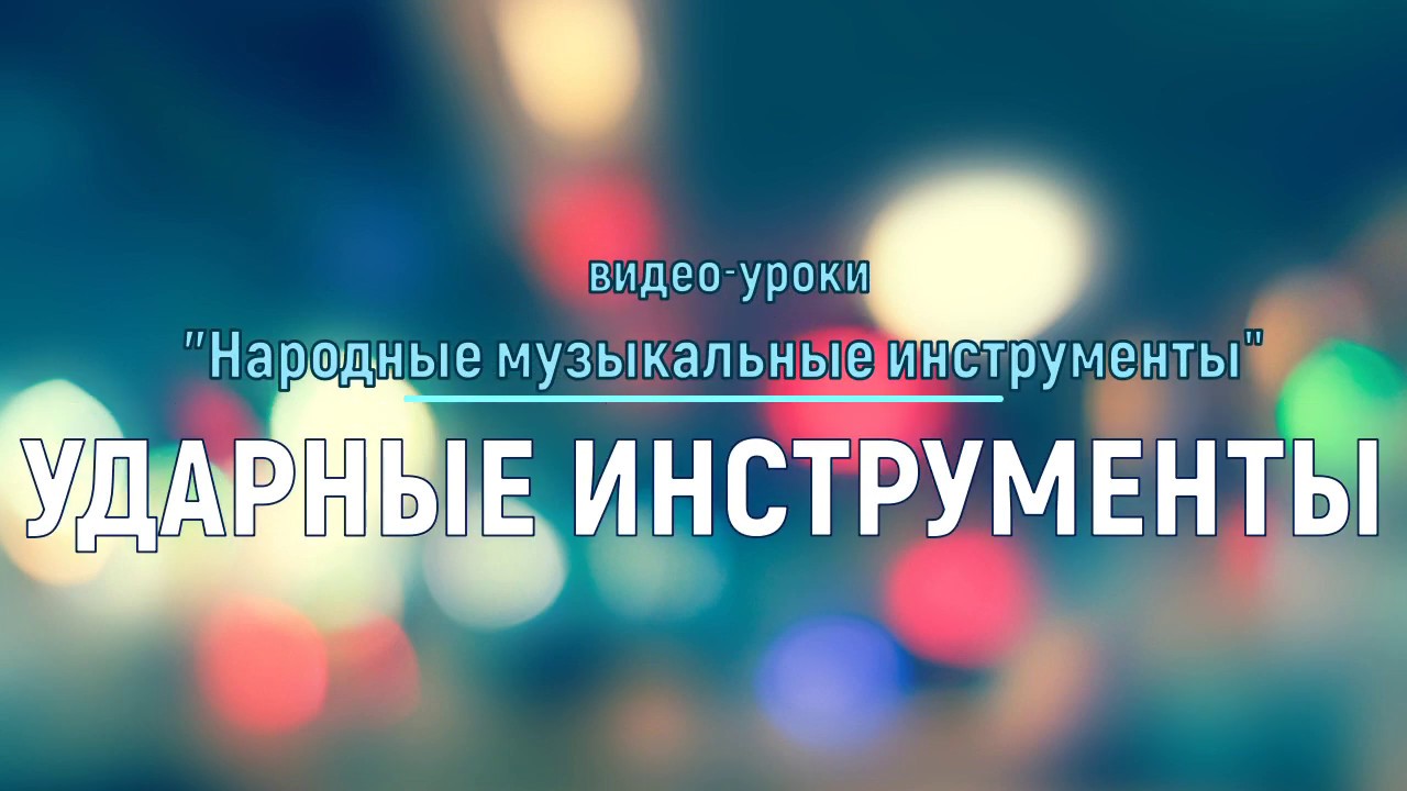 Цикл видео-уроков «Народные музыкальные инструменты» Урок 4 - УДАРНЫЕ ИНСТРУМЕНТЫ