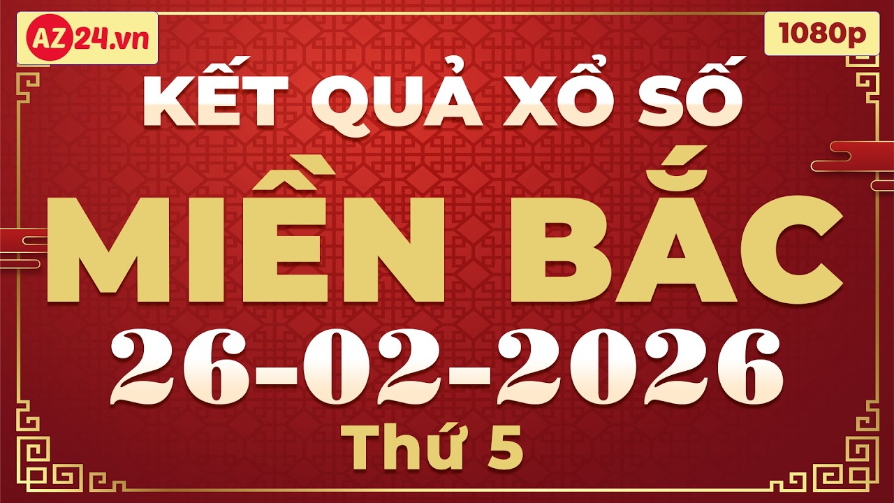 Xổ số miền Bắc h&ocirc;m nay thứ 5 ng&agrave;y 26/2/2026 - KQXS H&agrave; Nội - XS Miền Bắc - XSMB - KQXSMB - XSHN
