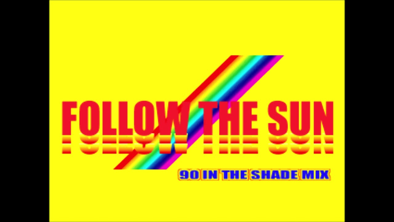 FOLLOW THE SUN (90 IN THE SHADE MIX) (Full Version) / TRIPLE J
