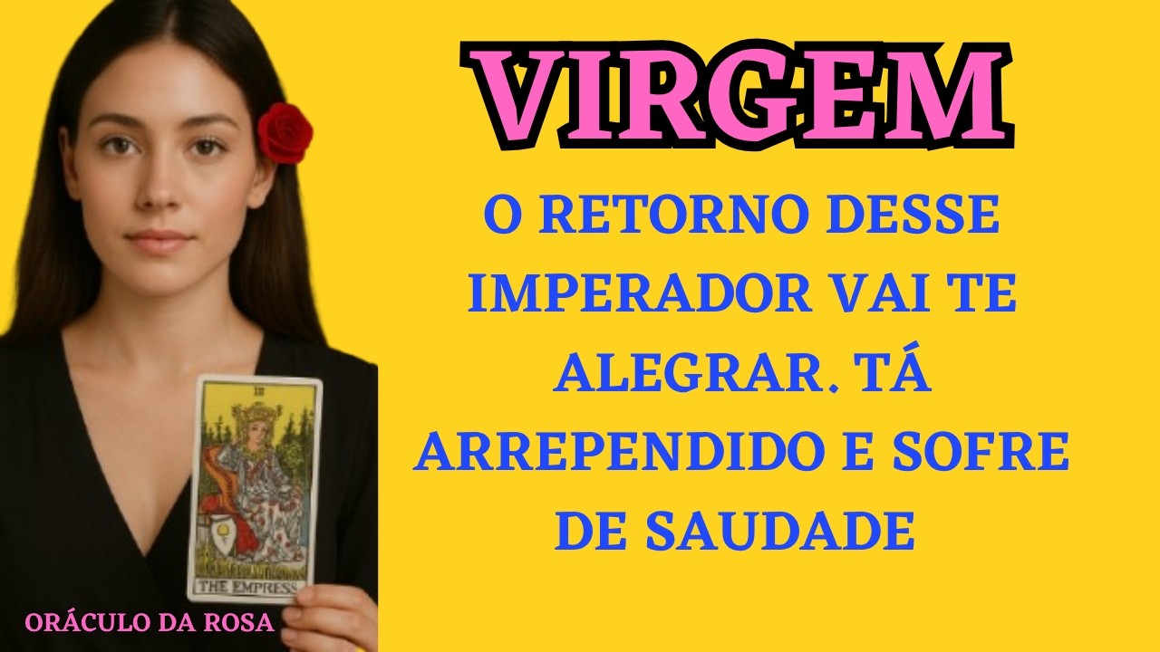 Virgem - O retorno rápido desse Imperador vai te alegrar. Tá arrependido e sofre de saudade 