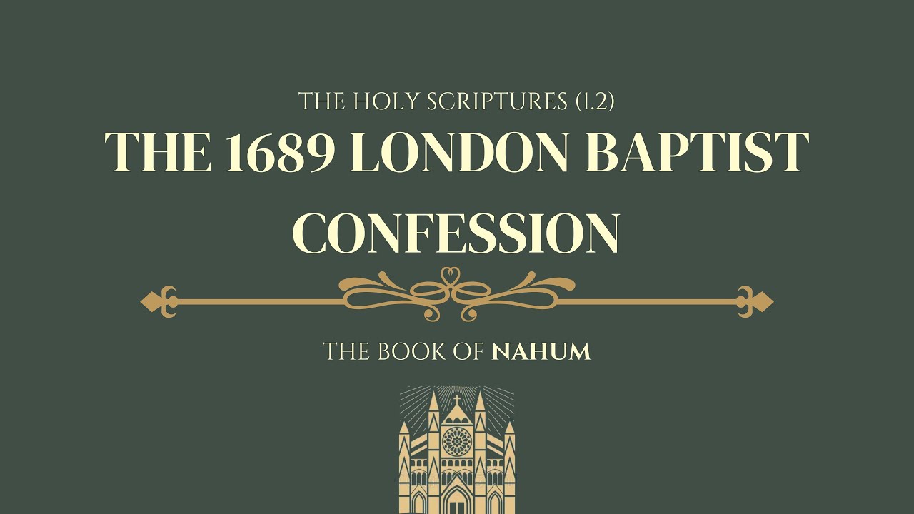 THE HOLY SCRIPTURES (1.2).THE 1689 LONDON BAPTIST CONFESSION. THE BOOK OF NAHUM.