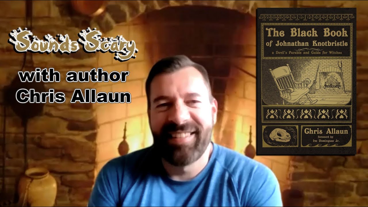 A talk with Chris Allaun, author of The Black Book of Johnathan Knotbristle | Sounds Scary