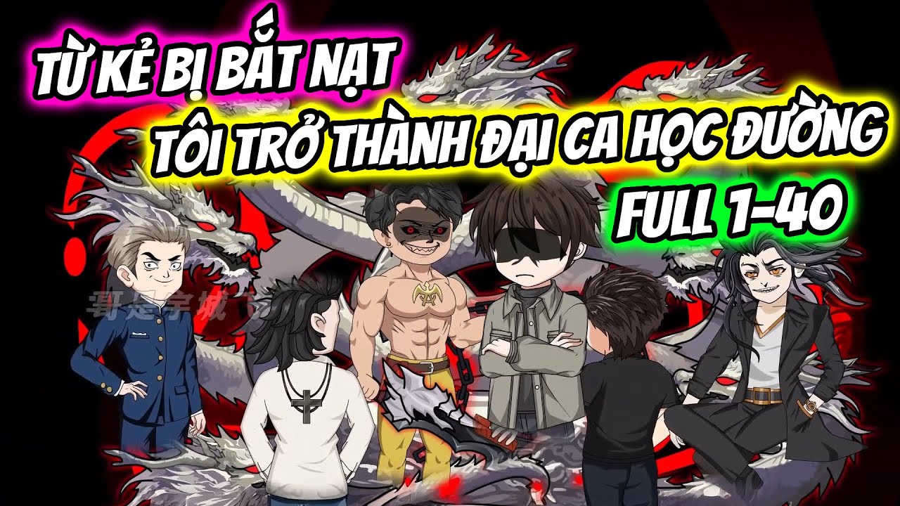 (Full Dài) 01-40 | Từ Kẻ Bị Bắt Nạt: Tôi Trở Thành Đại Ca Học Đường | Thiết Review